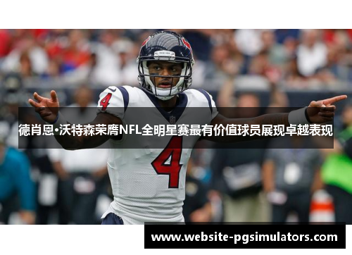 德肖恩·沃特森荣膺NFL全明星赛最有价值球员展现卓越表现