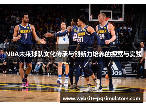 NBA未来球队文化传承与创新力培养的探索与实践