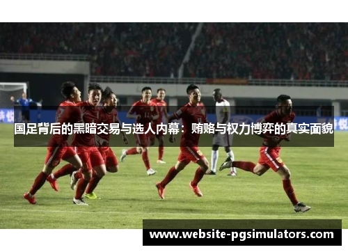 国足背后的黑暗交易与选人内幕：贿赂与权力博弈的真实面貌