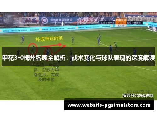 申花3-0梅州客家全解析：战术变化与球队表现的深度解读
