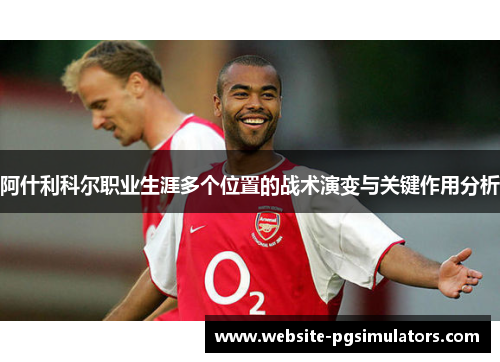 阿什利科尔职业生涯多个位置的战术演变与关键作用分析