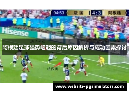 阿根廷足球强势崛起的背后原因解析与成功因素探讨