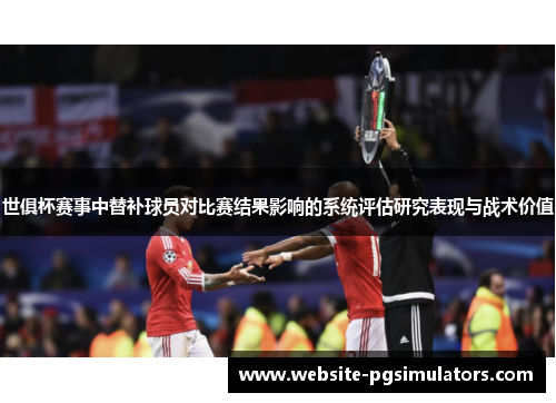 世俱杯赛事中替补球员对比赛结果影响的系统评估研究表现与战术价值