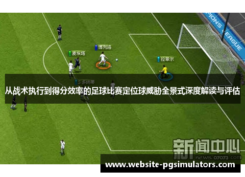 从战术执行到得分效率的足球比赛定位球威胁全景式深度解读与评估