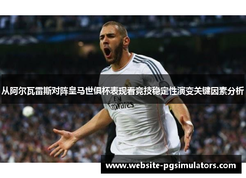 从阿尔瓦雷斯对阵皇马世俱杯表现看竞技稳定性演变关键因素分析