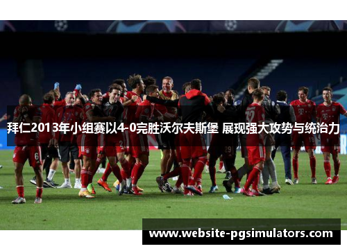 拜仁2013年小组赛以4-0完胜沃尔夫斯堡 展现强大攻势与统治力 拜仁2013年小组赛以4-0完胜沃尔夫斯堡 展现强大攻势与统治力