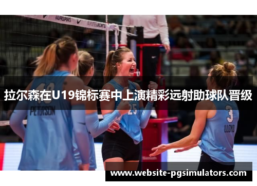 拉尔森在U19锦标赛中上演精彩远射助球队晋级