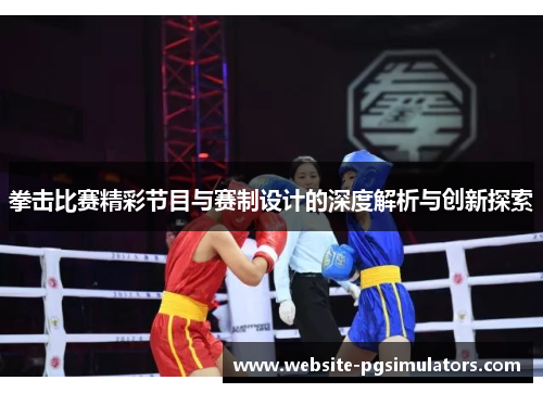 拳击比赛精彩节目与赛制设计的深度解析与创新探索 拳击比赛精彩节目与赛制设计的深度解析与创新探索