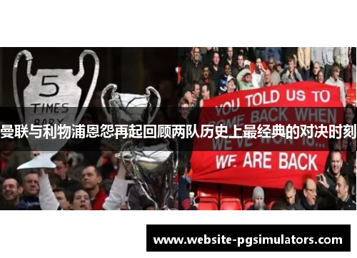 曼联与利物浦恩怨再起回顾两队历史上最经典的对决时刻
