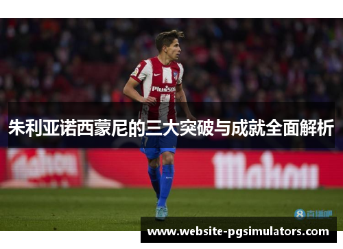 朱利亚诺西蒙尼的三大突破与成就全面解析