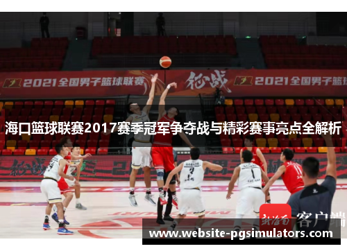 海口篮球联赛2017赛季冠军争夺战与精彩赛事亮点全解析