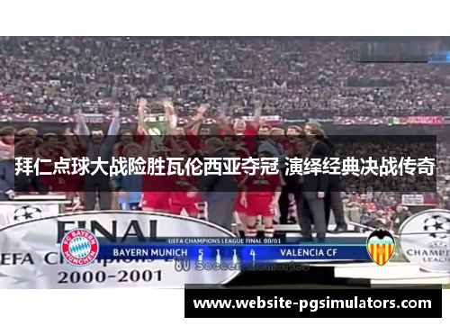 拜仁点球大战险胜瓦伦西亚夺冠 演绎经典决战传奇